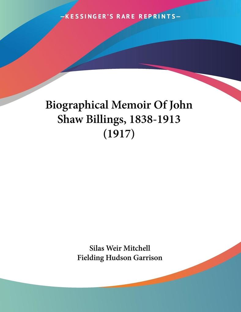 Biographical Memoir Of John Shaw Billings 1838-1913 (1917) - Silas Weir Mitchell