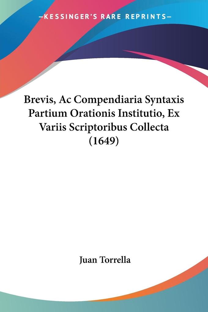 Brevis Ac Compendiaria Syntaxis Partium Orationis Institutio Ex Variis Scriptoribus Collecta (1649) - Juan Torrella