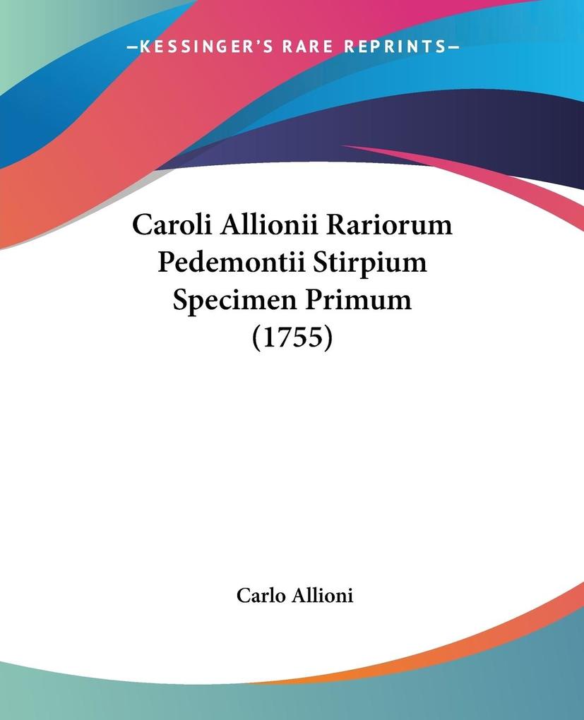 Caroli Allionii Rariorum Pedemontii Stirpium Specimen Primum (1755) - Carlo Allioni