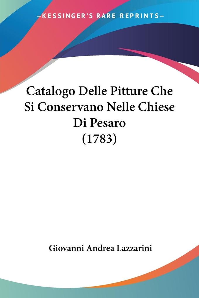Catalogo Delle Pitture Che Si Conservano Nelle Chiese Di Pesaro (1783) - Giovanni Andrea Lazzarini