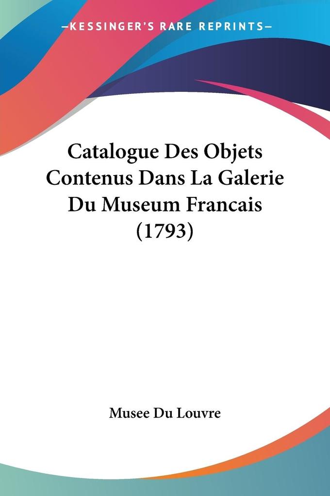 Catalogue Des Objets Contenus Dans La Galerie Du Museum Francais (1793) - Musee Du Louvre