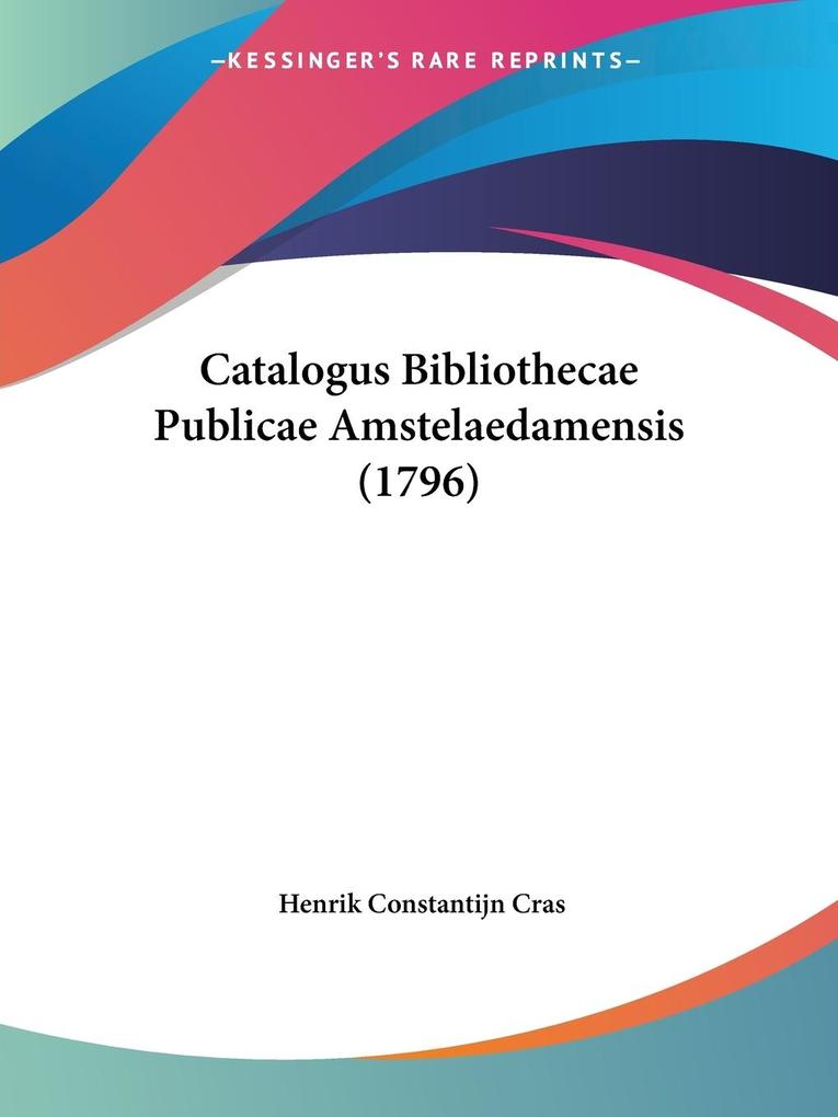 Catalogus Bibliothecae Publicae Amstelaedamensis (1796) - Henrik Constantijn Cras