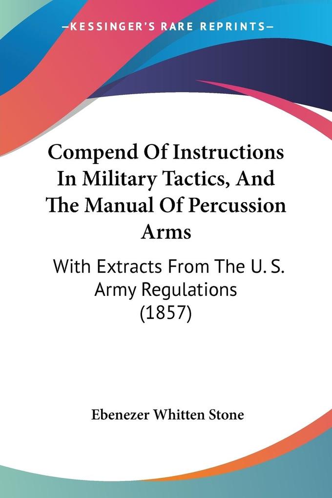 Compend Of Instructions In Military Tactics And The Manual Of Percussion Arms - Ebenezer Whitten Stone