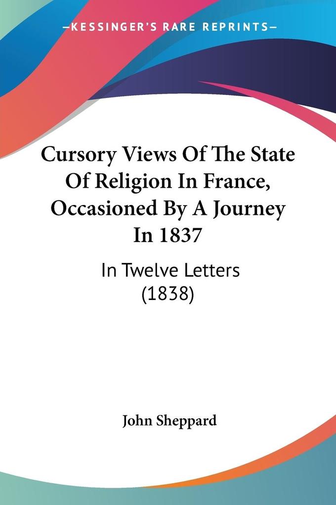 Cursory Views Of The State Of Religion In France Occasioned By A Journey In 1837