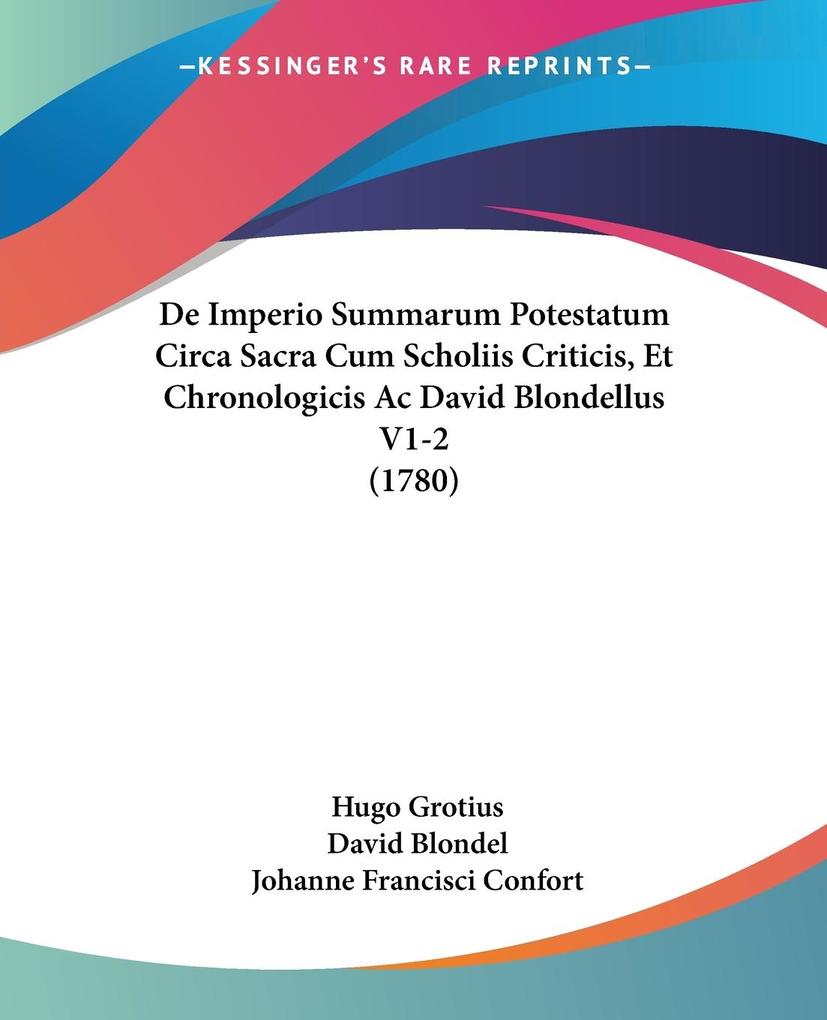 De Imperio Summarum Potestatum Circa Sacra Cum Scholiis Criticis Et Chronologicis Ac David Blondellus V1-2 (1780)