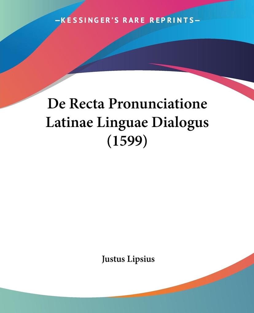 De Recta Pronunciatione Latinae Linguae Dialogus (1599) - Justus Lipsius