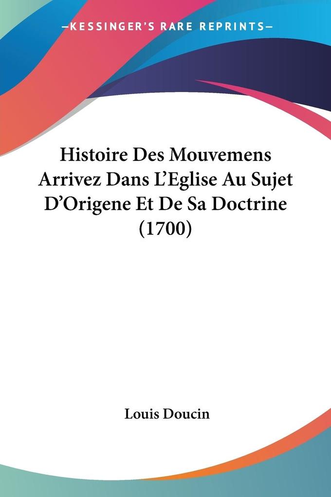 Histoire Des Mouvemens Arrivez Dans L‘Eglise Au Sujet D‘Origene Et De Sa Doctrine (1700)