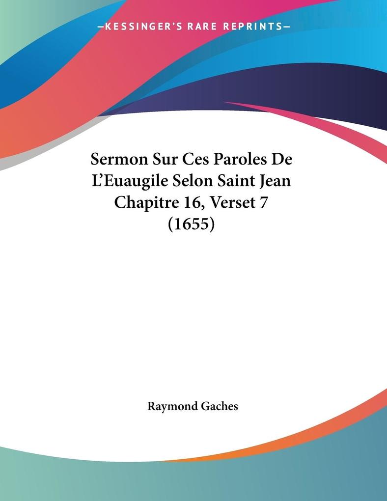 Sermon Sur Ces Paroles De L‘Euaugile Selon Saint Jean Chapitre 16 Verset 7 (1655)