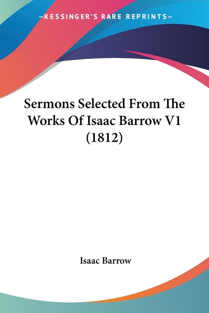 Sermons Selected From The Works Of Isaac Barrow V1 (1812) - Isaac Barrow