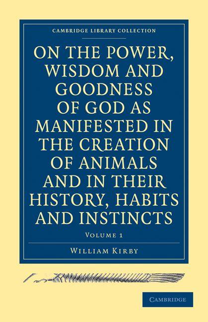 On the Power Wisdom and Goodness of God as Manifested in the Creation of Animals and in Their History Habits and Instincts