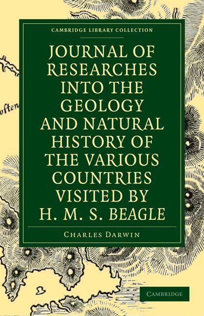 Journal of Researches Into the Geology and Natural History of the Various Countries Visited by H. M. S. Beagle