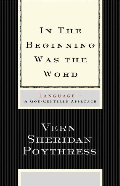 In the Beginning Was the Word - Vern S Poythress