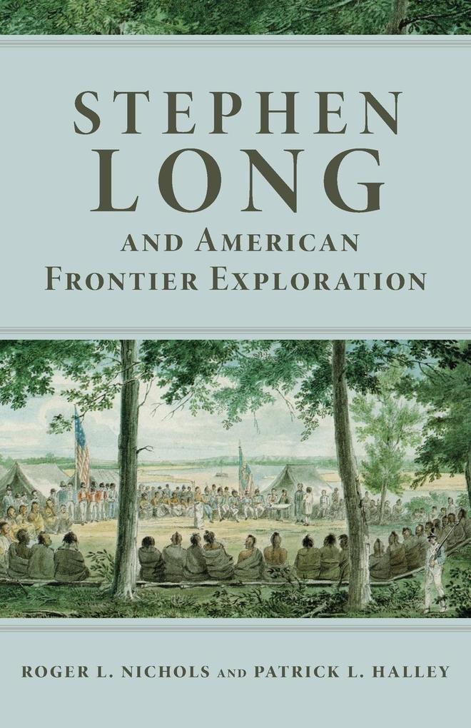 Stephen Long and American Frontier Exploration - Roger L. Nichols/ Patrick L. Halley