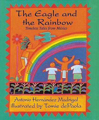 The Eagle and the Rainbow: Timeless Tales from Mexico - Antonio Hernandez Madrigal