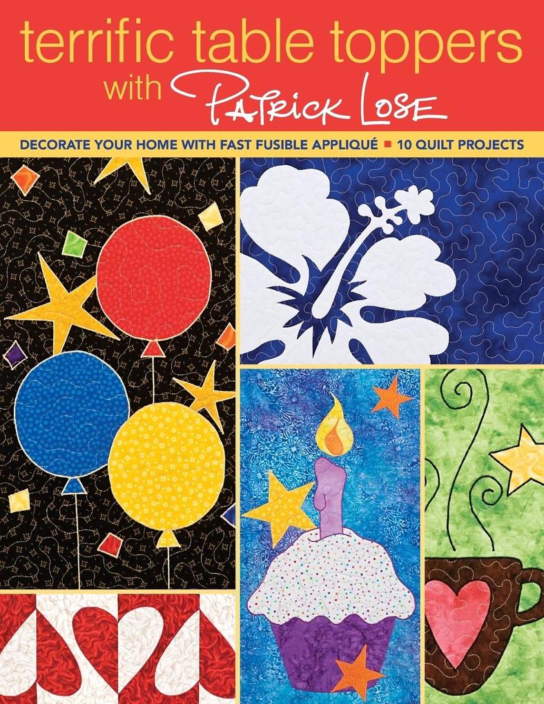 Terrific Table Toppers with Patrick Lose: Decorate Your Home with Fast Fusible Applique: 10 Quilt Projects [With Pattern(s)]- Print-On-Demand Edition