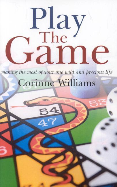 Play the Game: Making the Most of Your One Wild and Precious Life - Corinne Williams