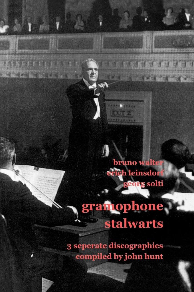 Gramophone Stalwarts. 3 Separate Discographies. Bruno Walter Erich Leinsdorf Georg Solti. [2001].
