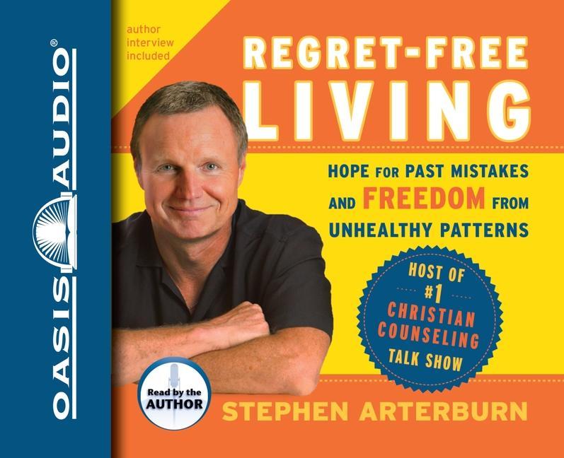 Regret-Free Living: Hope for Past Mistakes and Freedom from Unhealthy Patterns - Stephen Arterburn/ John Shore