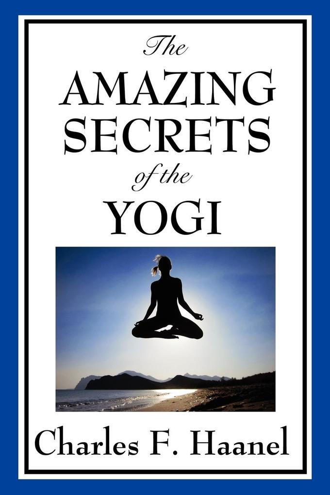 The Amazing Secrets of the Yogi - Charles F. Haanel