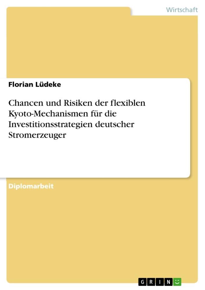 Chancen und Risiken der flexiblen Kyoto-Mechanismen für die Investitionsstrategien deutscher Stromerzeuger - Florian Lüdeke