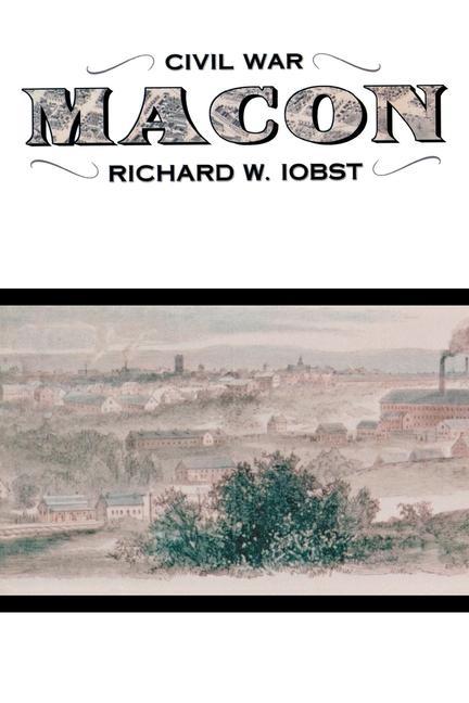 Civil War Macon: The History of a Confederate City