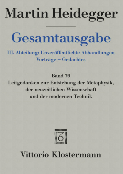 Gesamtausgabe 76. Leitgedanken zur Entstehung der Metaphysik der neuzeitlichen Wissenschaft und der modernen Technik