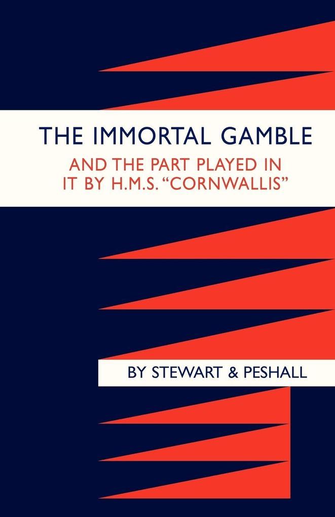 IMMORTAL GAMBLE & THE PART PLAYED IN IT BY HMS 'CORNWALLIS'