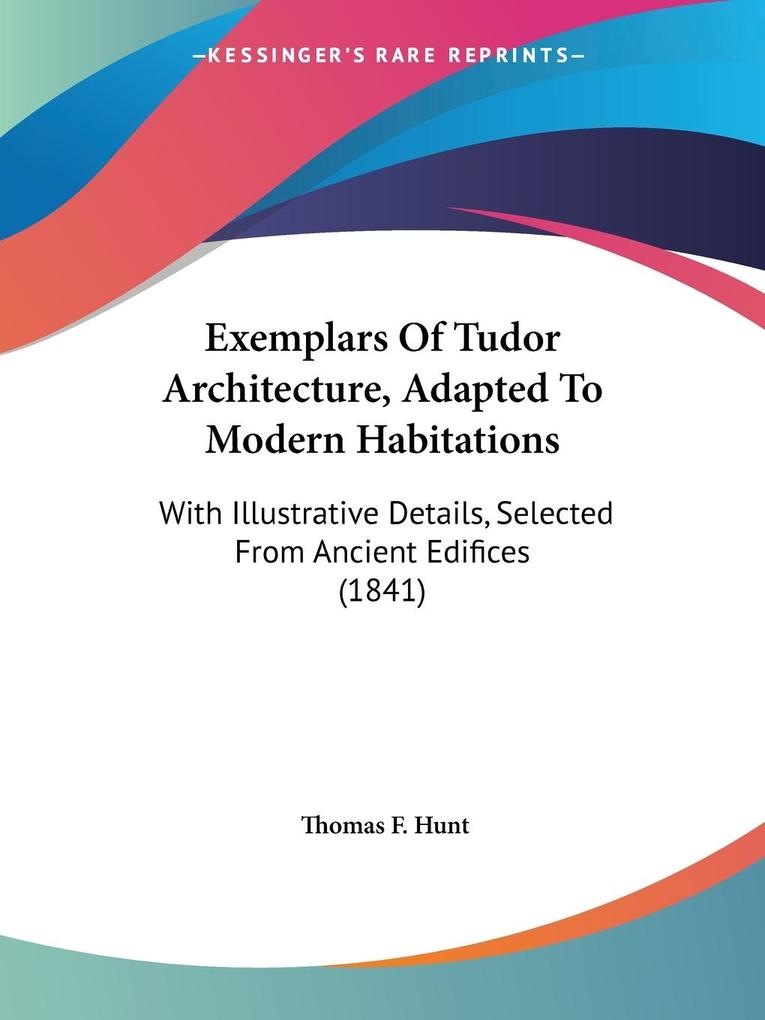 Exemplars Of Tudor Architecture Adapted To Modern Habitations - Thomas F. Hunt