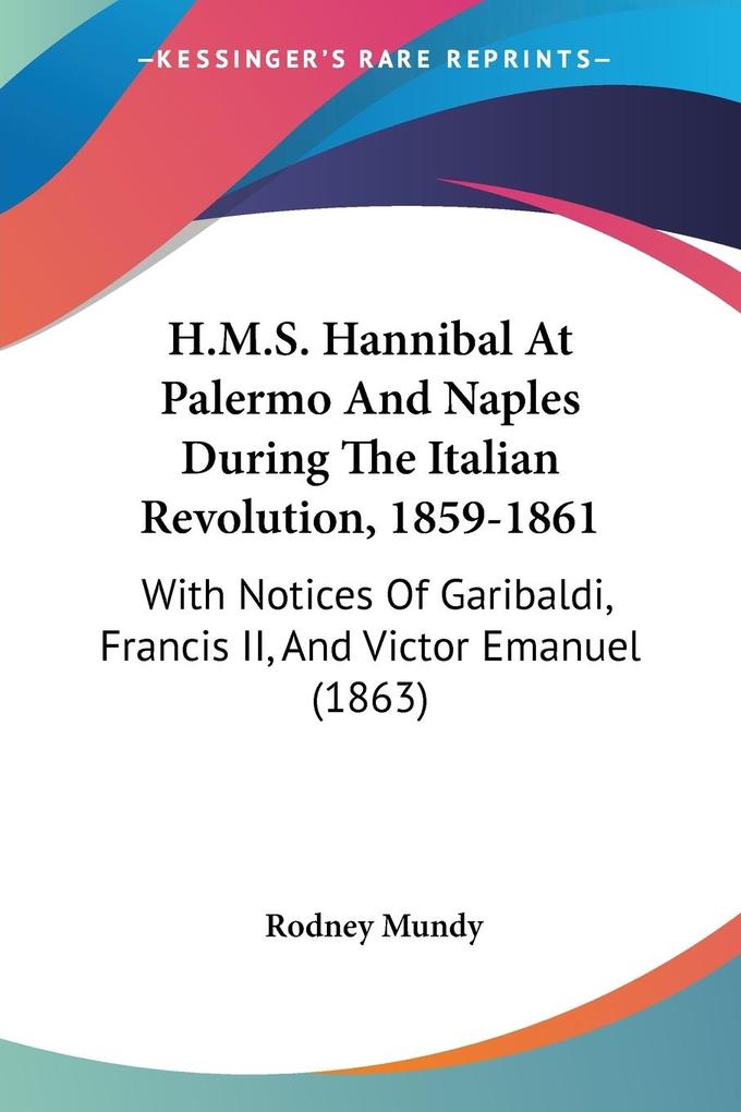 H.M.S. Hannibal At Palermo And Naples During The Italian Revolution 1859-1861 - Rodney Mundy
