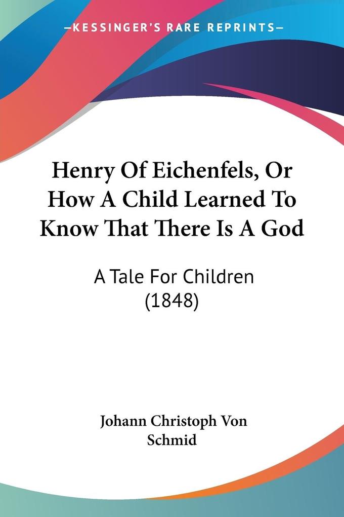 Henry Of Eichenfels Or How A Child Learned To Know That There Is A God - Johann Christoph Von Schmid