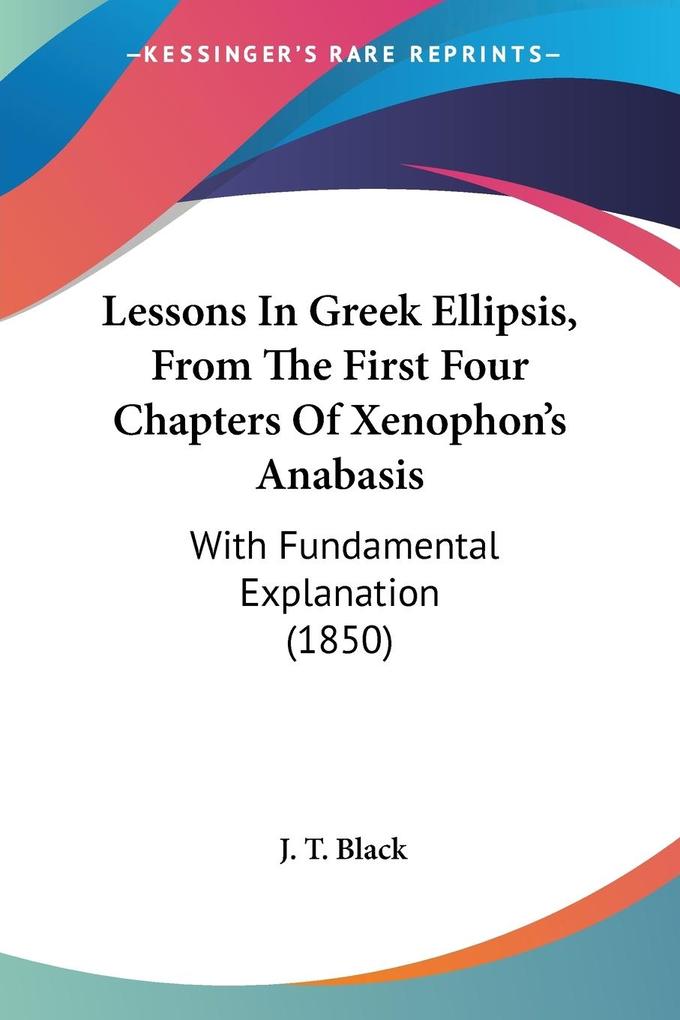 Lessons In Greek Ellipsis From The First Four Chapters Of Xenophon's Anabasis - J. T. Black