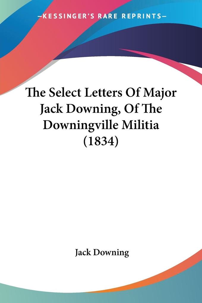 The Select Letters Of Major Jack Downing Of The Downingville Militia (1834)