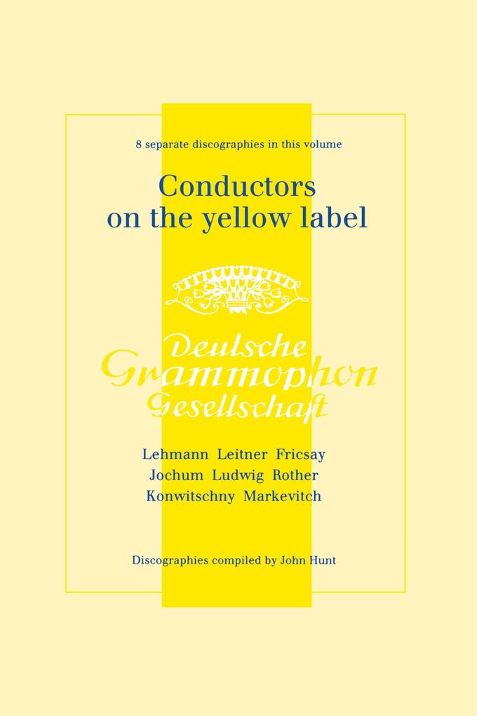 Conductors On The Yellow Label [Deutsche Grammophon]. 8 Discographies. Fritz Lehmann Ferdinand Leitner Ferenc Fricsay Eugen Jochum Leopold Ludwig Artur Rother Franz Konwitschny Igor Markevitch. [1998].