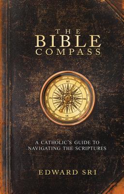 The Bible Compass: A Catholic‘s Guide to Navigating the Scriptures