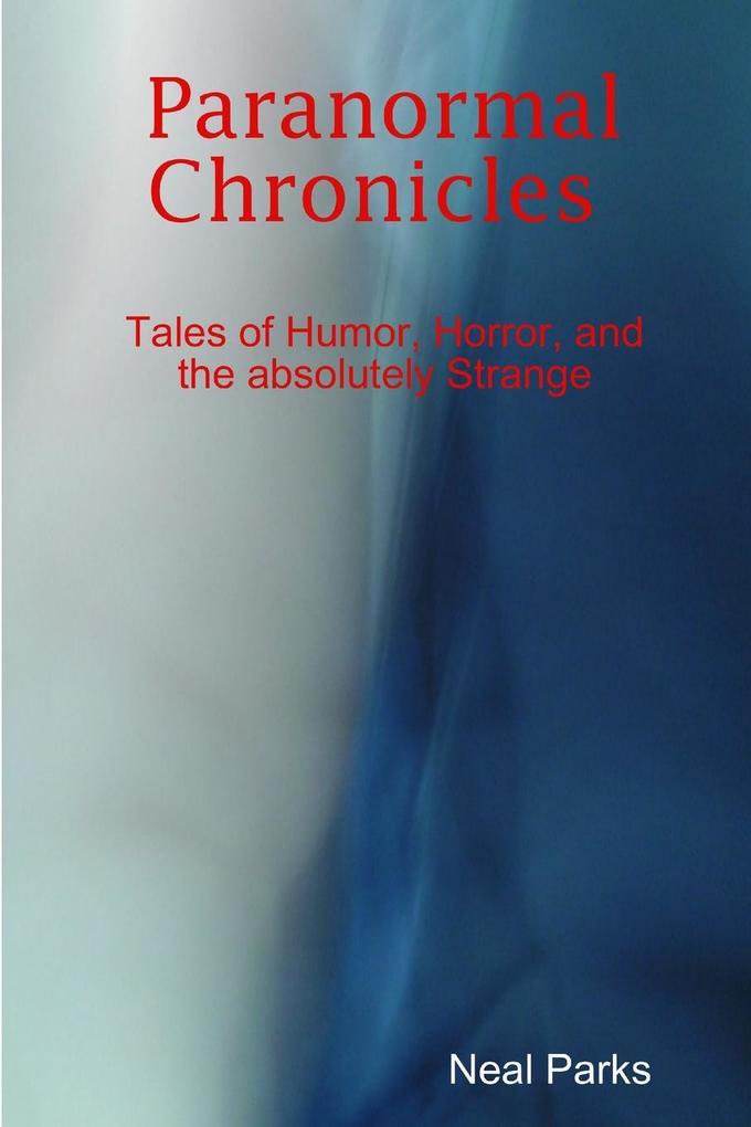 Paranormal Chronicles Tales of humor horror and the absolutely strange
