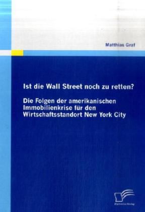Ist die Wall Street noch zu retten? Die Folgen der amerikanischen Immobilienkrise für den Wirtschaftsstandort New York City - Matthias Graf