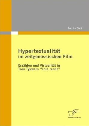Hypertextualität im zeitgenössischen Film: Erzählen und Virtualität in Tom Tykwers 'Lola rennt' - Soo Im Choi