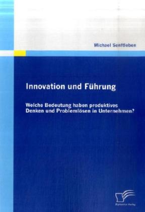 Innovation und Führung: Welche Bedeutung haben produktives Denken und Problemlösen in Unternehmen? - Michael Senftleben