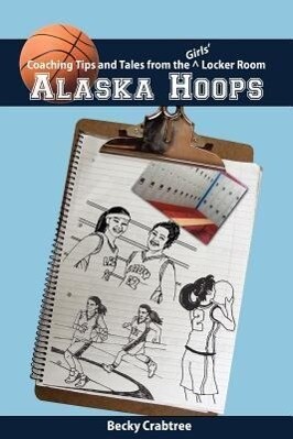 Alaska Hoops - Coaching Tips and Tales from the Girls‘ Locker Room