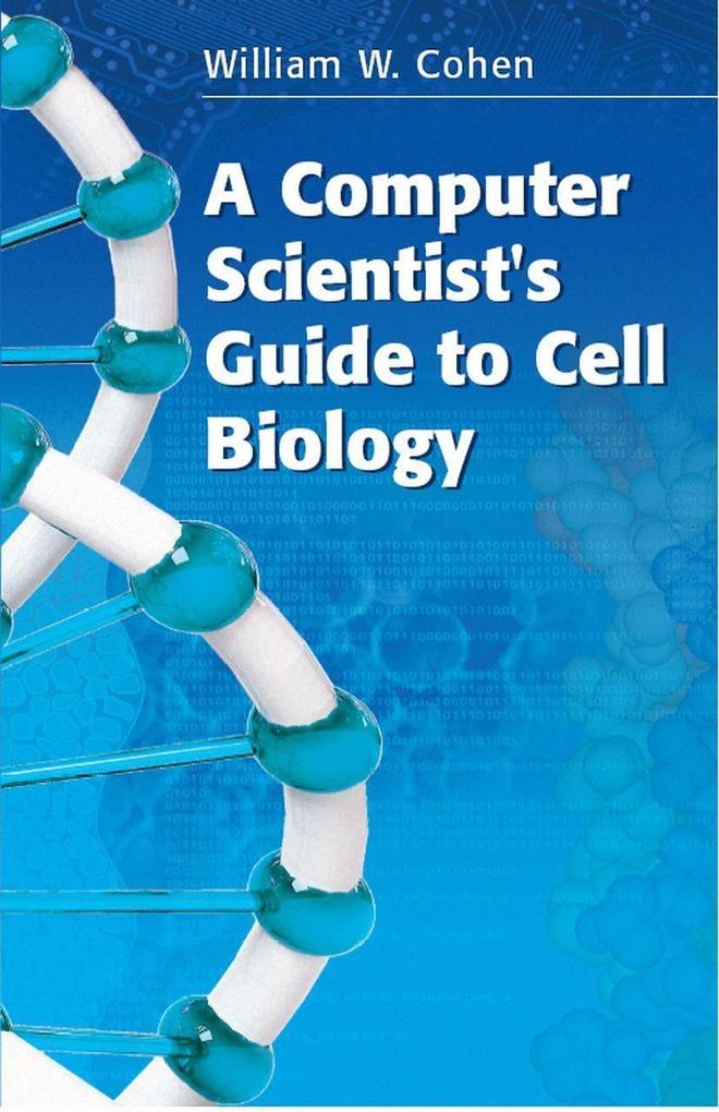 A Computer Scientist‘s Guide to Cell Biology