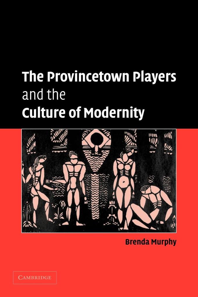 The Provincetown Players and the Culture of Modernity - Brenda Murphy