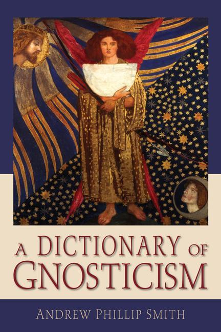 A Dictionary of Gnosticism - Andrew Phillip Smith
