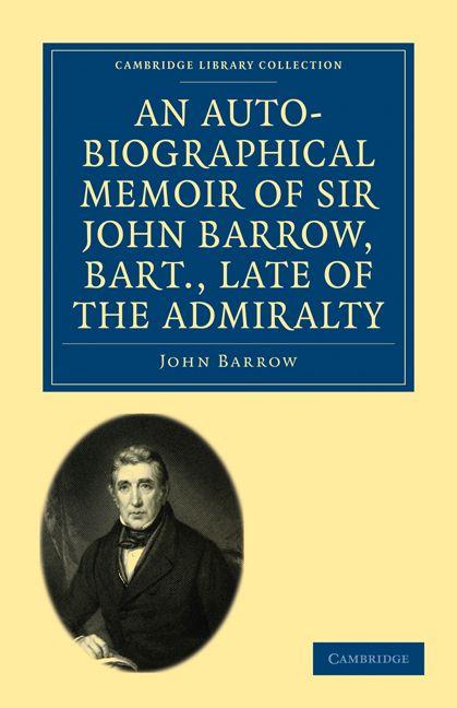 An Auto-Biographical Memoir of Sir John Barrow Bart. Late of the Admiralty