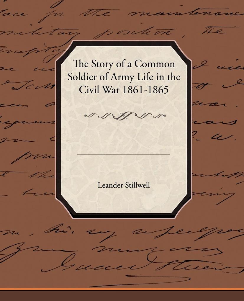 The Story of a Common Soldier of Army Life in the Civil War 1861-1865