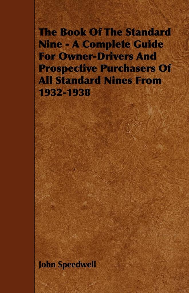 The Book of the Standard Nine - A Complete Guide for Owner-Drivers and Prospective Purchasers of All Standard Nines from 1932-1938