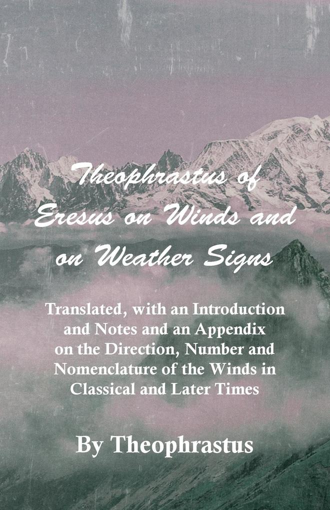 Theophrastus of Eresus on Winds and on Weather Signs - Translated with an Introduction and Notes and an Appendix on the Direction Number and Nomencl