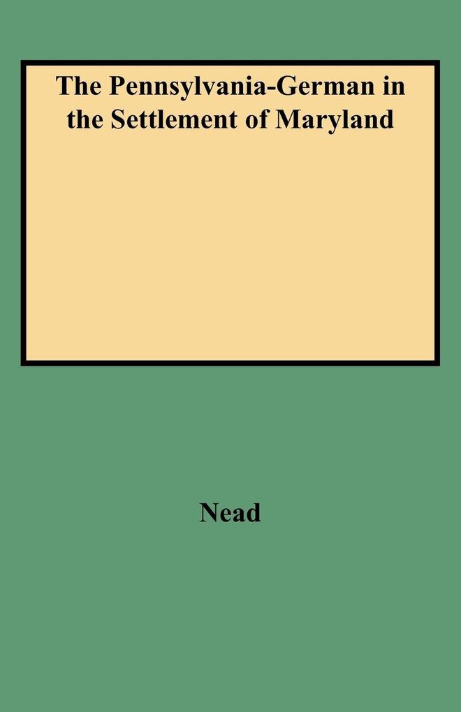 Pennsylvania-German in the Settlement of Maryland - Daniel W. Nead