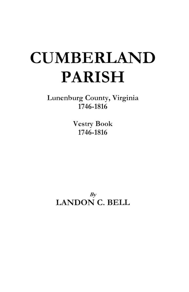 Cumberland Parish Lunenburg County Virginia 1746-1816 [And] Vestry Book 1746-1816 - Landon C. Bell