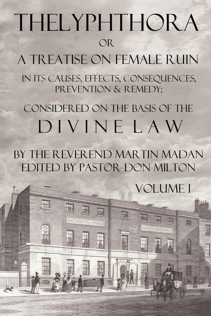 Thelyphthora or a Treatise on Female Ruin Volume 1 in Its Causes Effects Consequences Prevention & Remedy; Considered on the Basis of Divine Law