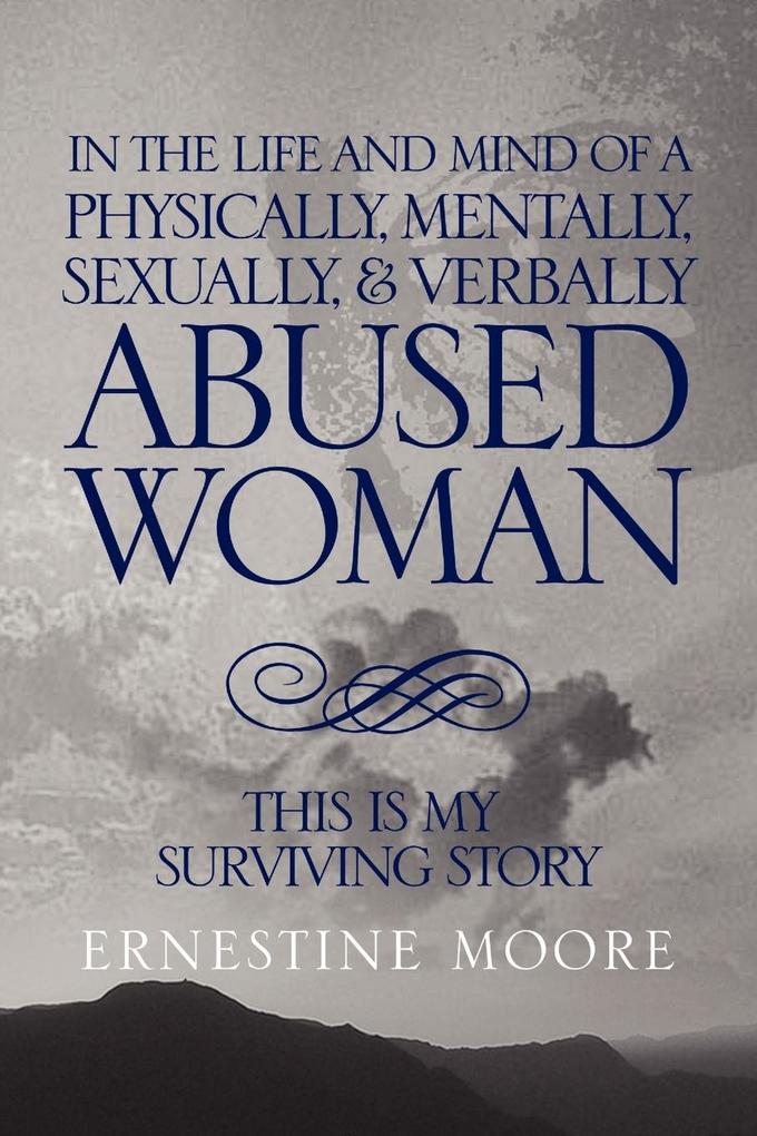 IN THE LIFE AND MIND OF A PHYSICALLY MENTALLY SEXUALLY& VERBALLY ABUSED WOMAN